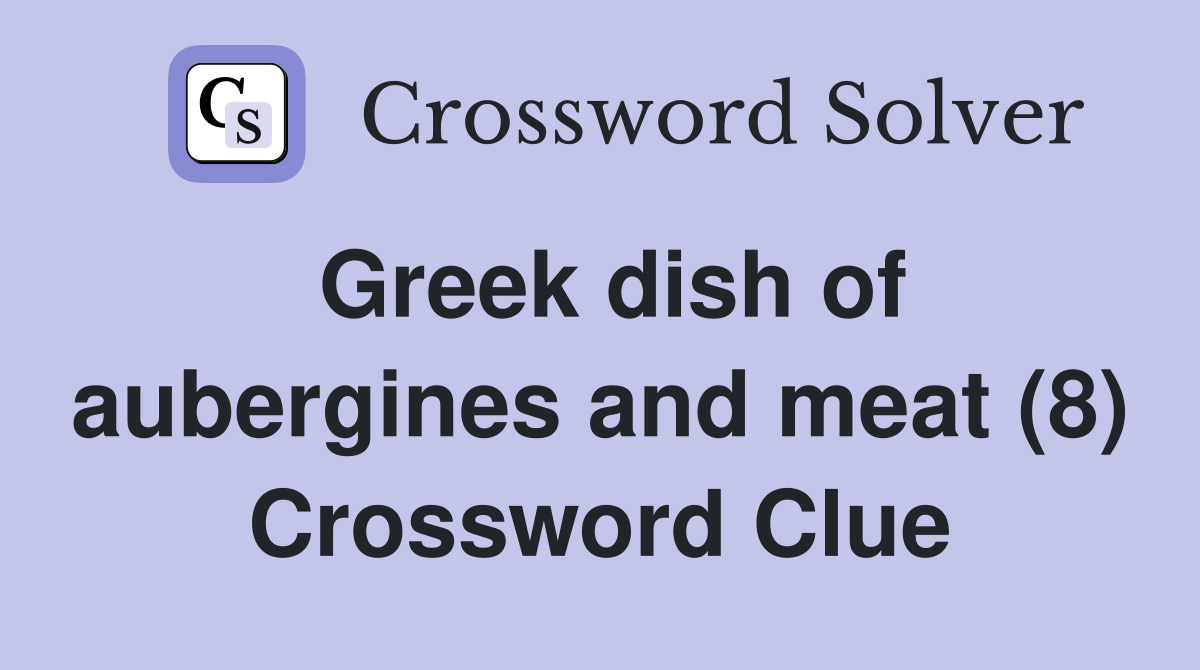 Greek dish of aubergines and meat (8) Crossword Clue