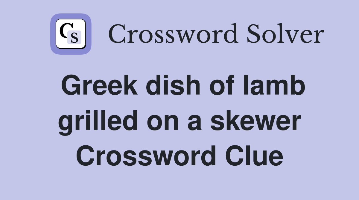 Greek dish of lamb grilled on a skewer Crossword Clue