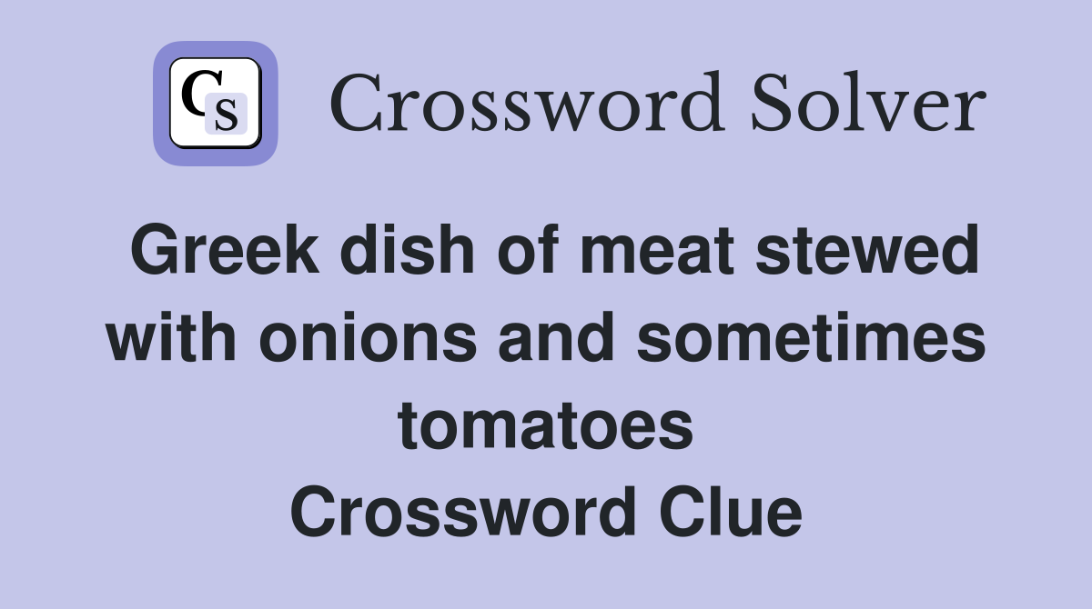 Greek dish of meat stewed with onions and sometimes tomatoes Crossword Clue