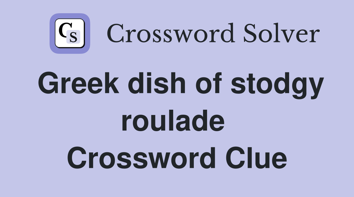 Greek dish of stodgy roulade  Crossword Clue