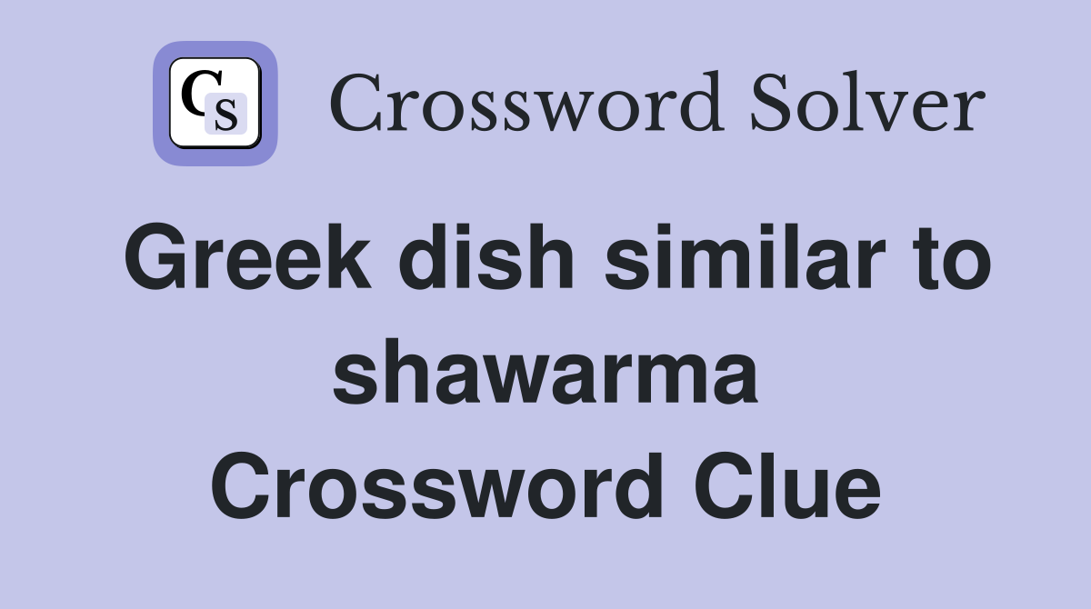 Greek dish similar to shawarma Crossword Clue