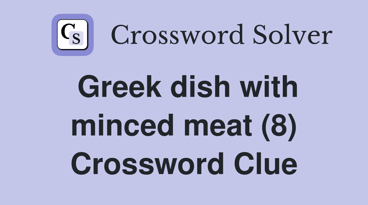 Greek dish with minced meat (8) Crossword Clue