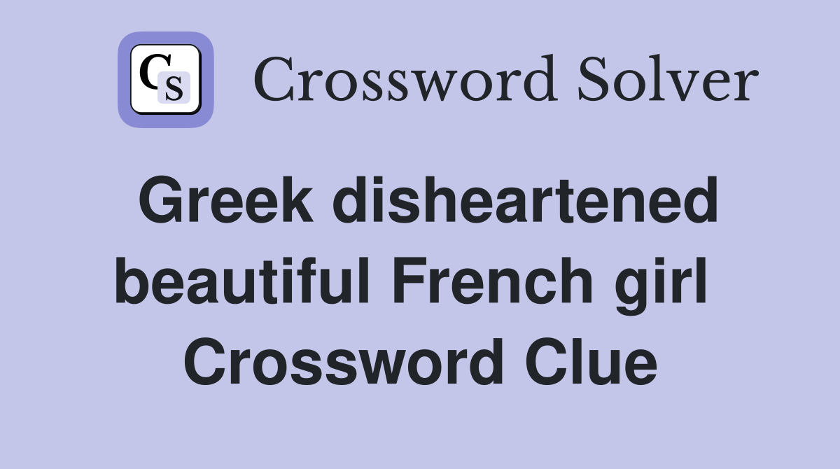 Greek disheartened beautiful French girl  Crossword Clue