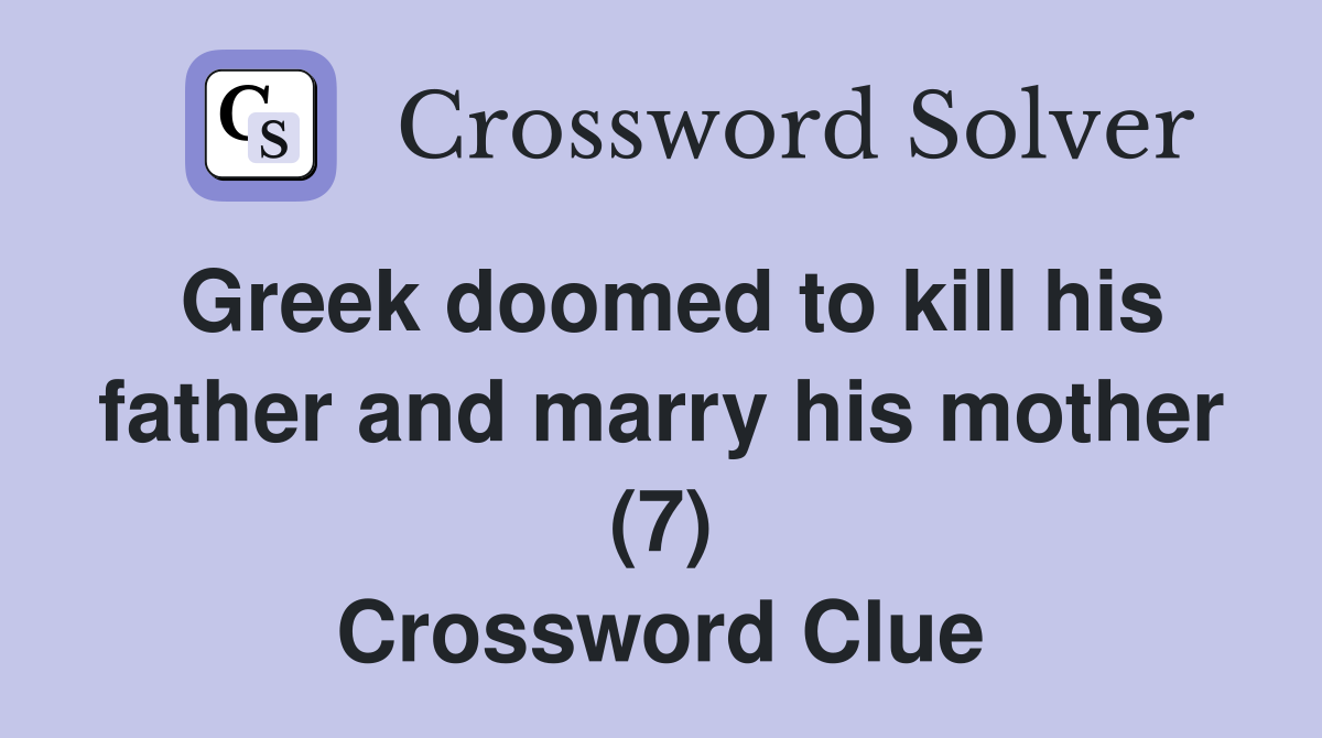 Greek doomed to kill his father and marry his mother (7) Crossword Clue