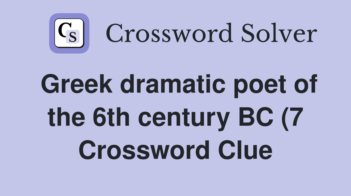 Greek dramatic poet of the 6th century BC (7) Crossword Clue Answers Greek dramatic poet of the 6th century BC (7) Crossword Clue Answers