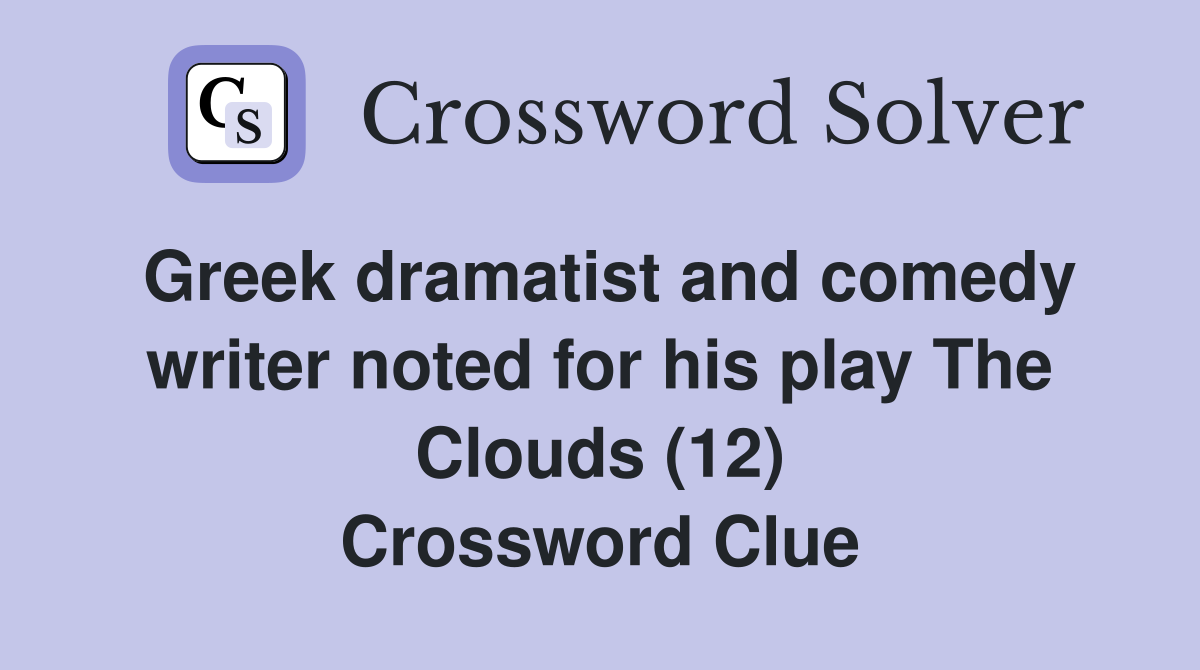 Greek dramatist and comedy writer noted for his play The Clouds (12) Crossword Clue