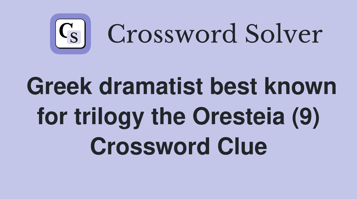 Greek dramatist best known for trilogy the Oresteia (9) Crossword Clue