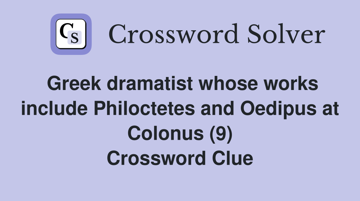 Greek dramatist whose works include Philoctetes and Oedipus at Colonus (9) Crossword Clue