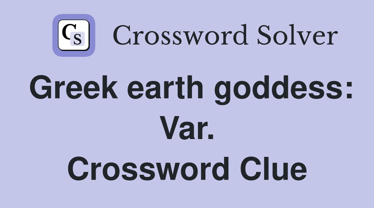 Greek earth goddess: Var. Crossword Clue