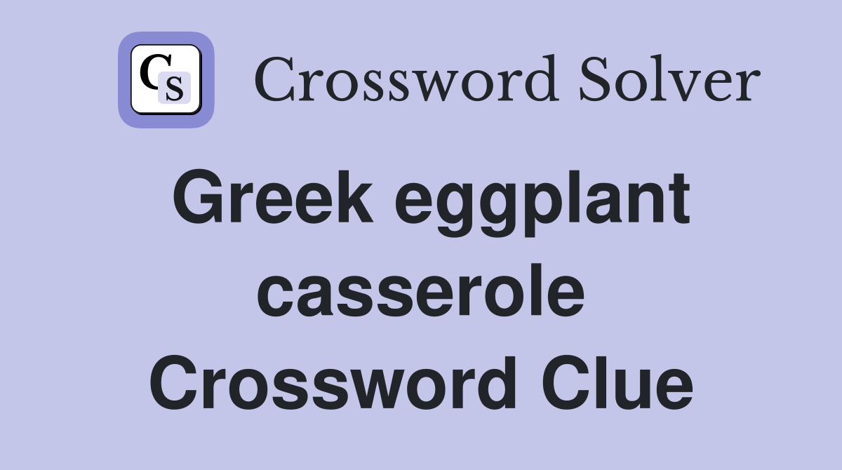 Greek eggplant casserole Crossword Clue
