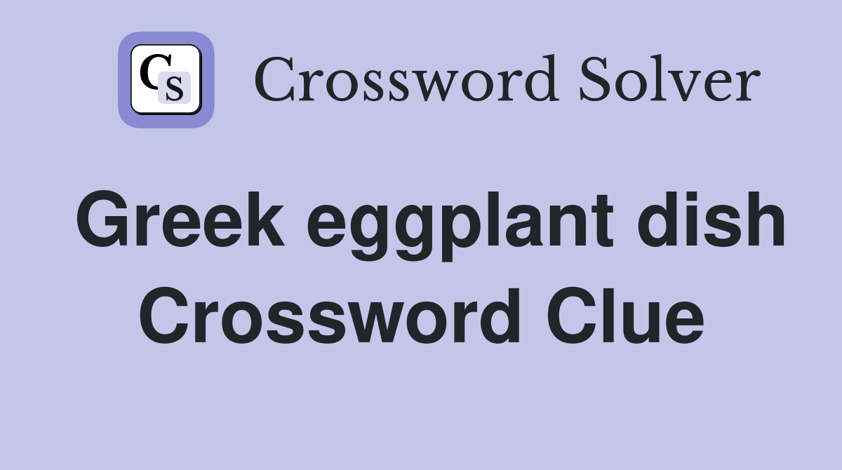 Greek eggplant dish Crossword Clue