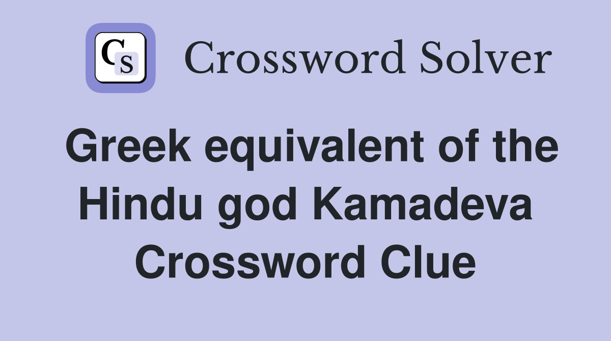 Greek equivalent of the Hindu god Kamadeva Crossword Clue