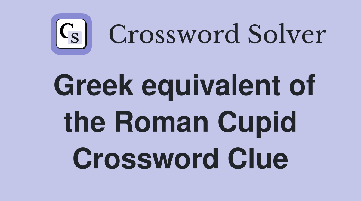 Greek equivalent of the Roman Cupid Crossword Clue