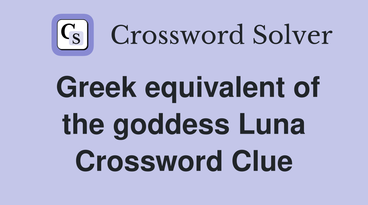 Greek equivalent of the goddess Luna Crossword Clue