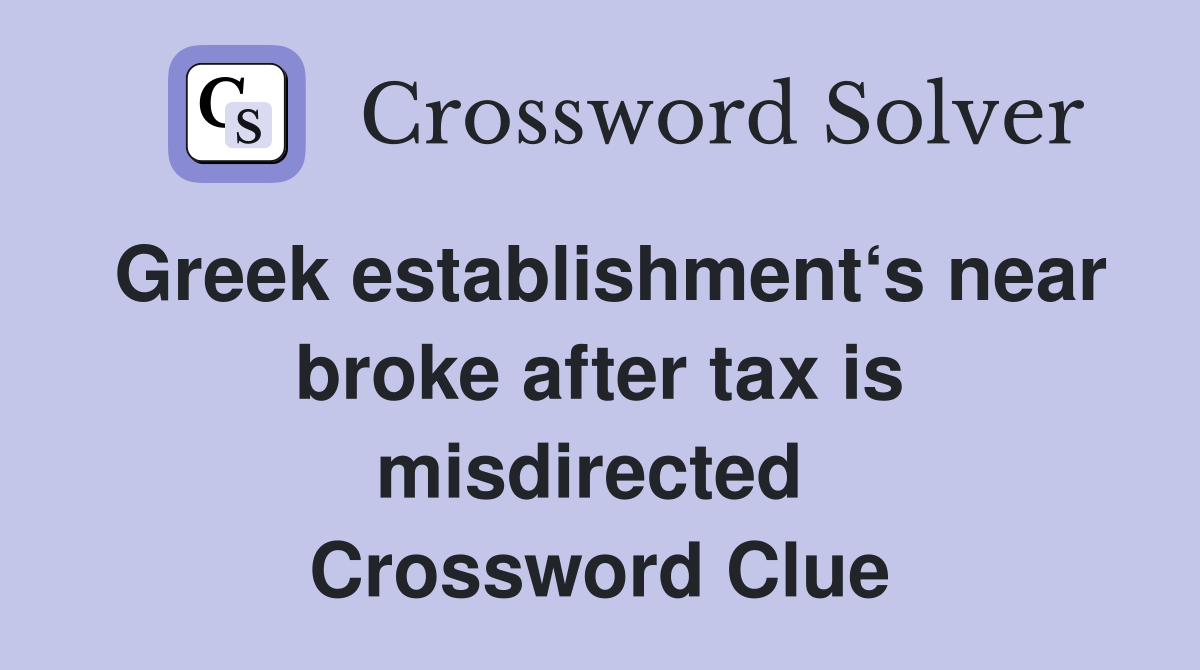 Greek establishment‘s near broke after tax is misdirected  Crossword Clue