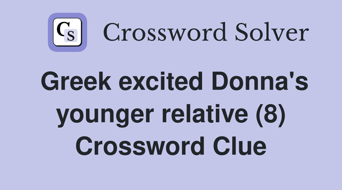 Greek excited Donna's younger relative (8) Crossword Clue