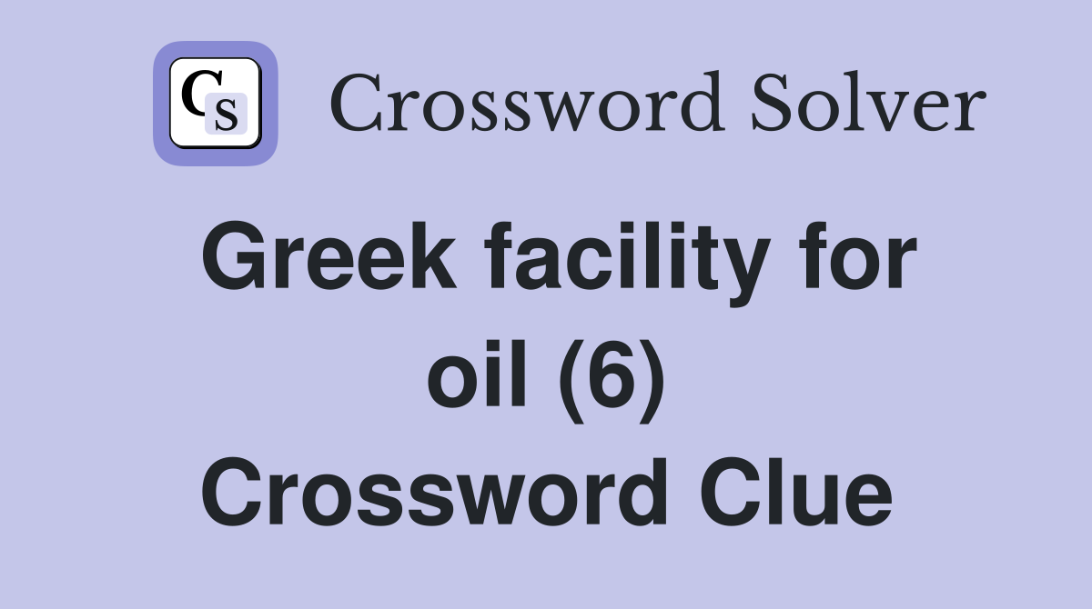 Greek facility for oil (6) Crossword Clue