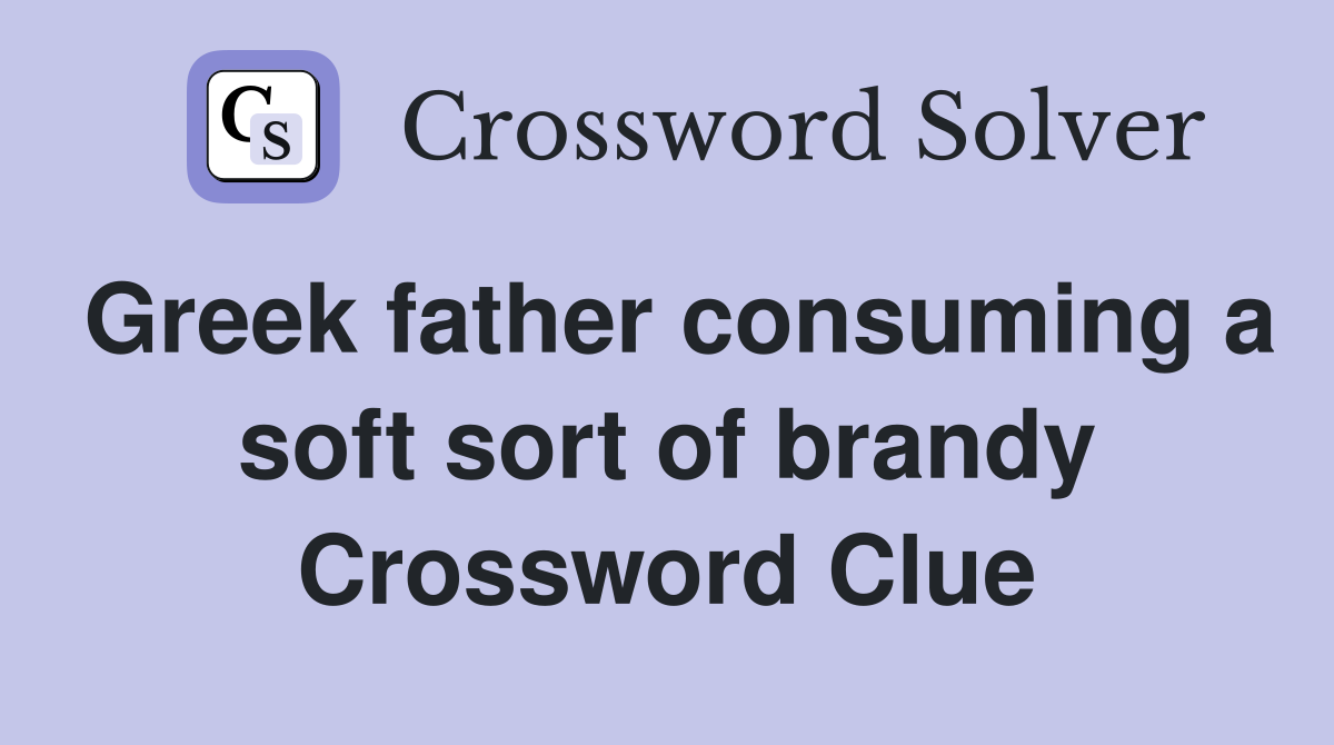 Greek father consuming a soft sort of brandy Crossword Clue