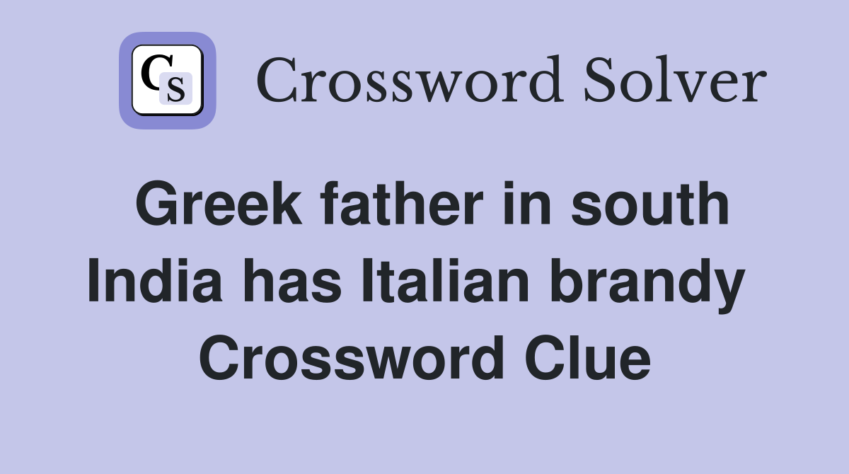 Greek father in south India has Italian brandy  Crossword Clue