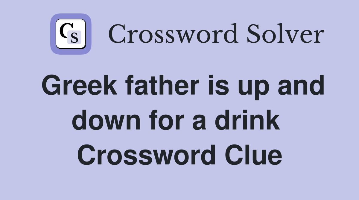 Greek father is up and down for a drink  Crossword Clue
