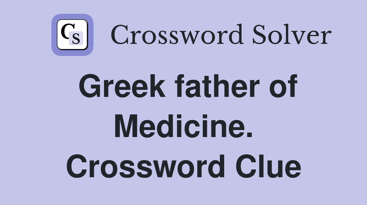 Greek father of Medicine. Crossword Clue