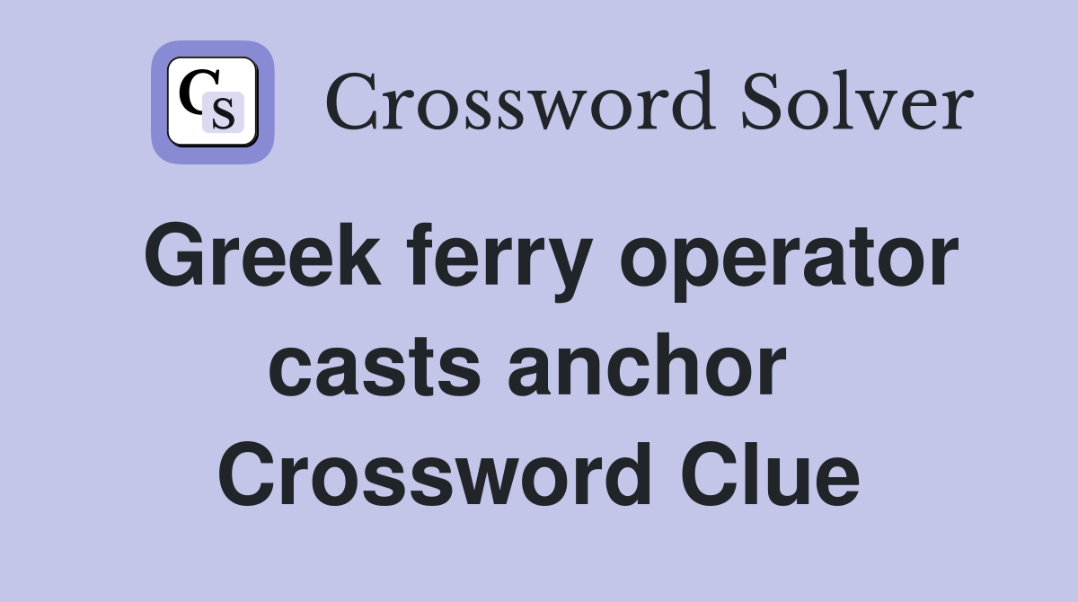 Greek ferry operator casts anchor  Crossword Clue