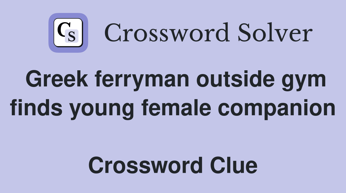 Greek ferryman outside gym finds young female companion  Crossword Clue