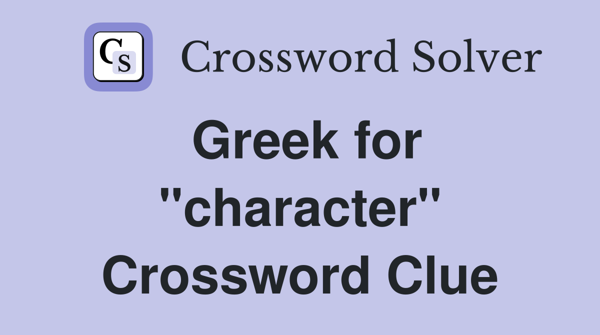 Greek for "character" Crossword Clue