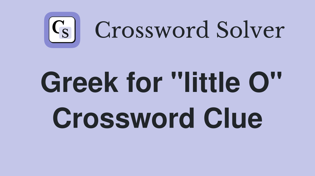 Greek for "little O" Crossword Clue