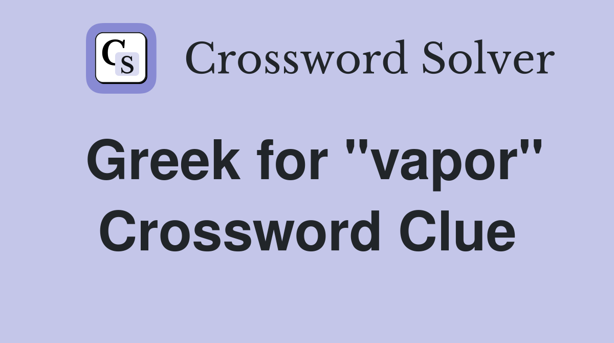 Greek for "vapor" Crossword Clue