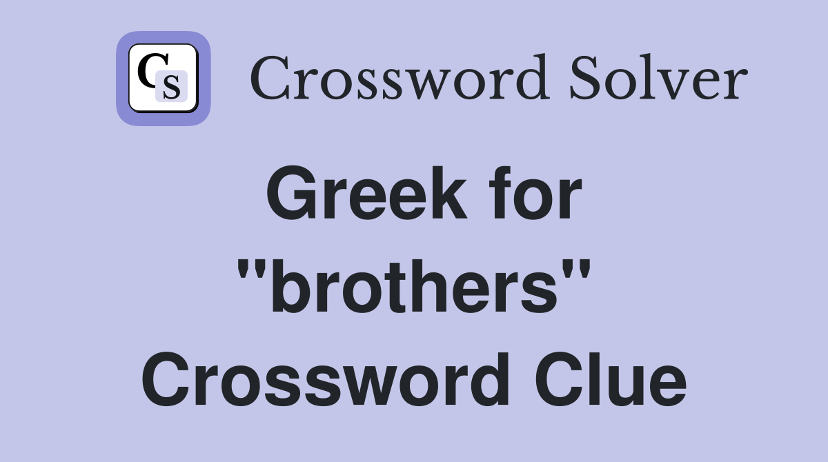 Greek for ''brothers'' Crossword Clue