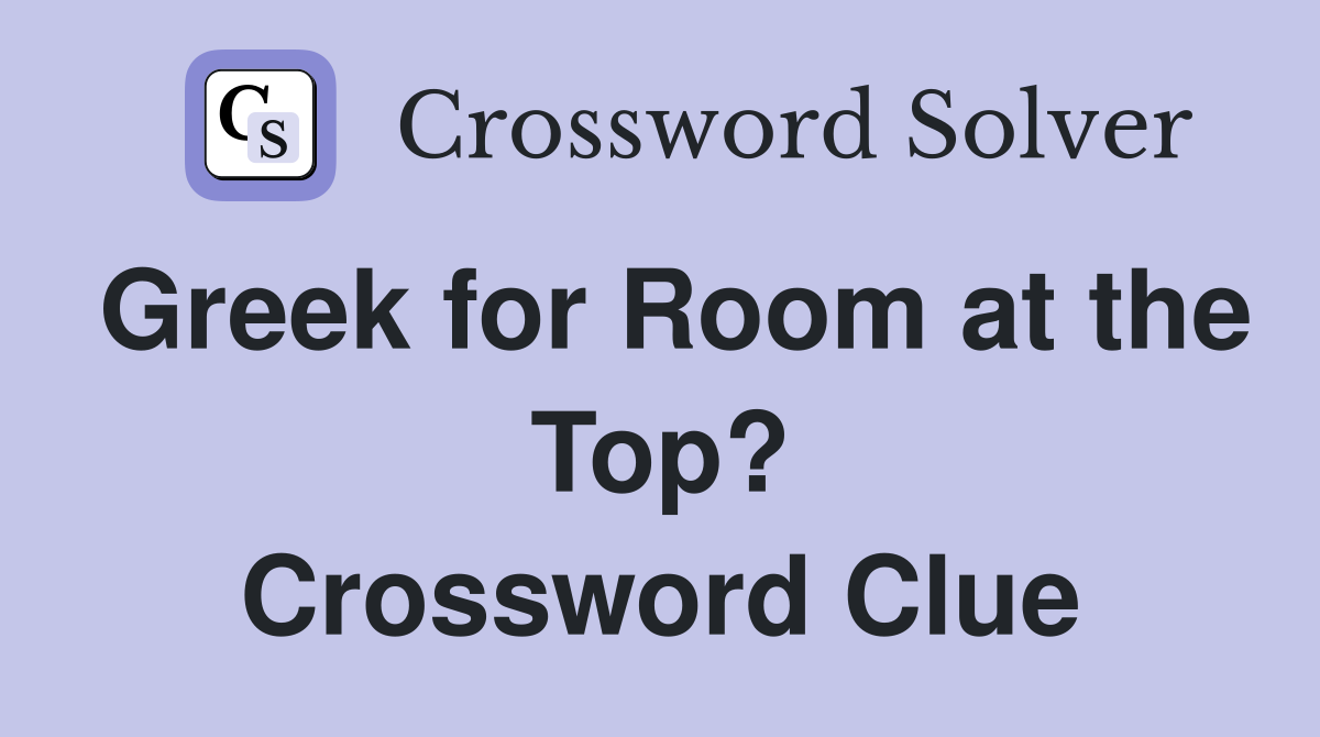 Greek for Room at the Top? Crossword Clue
