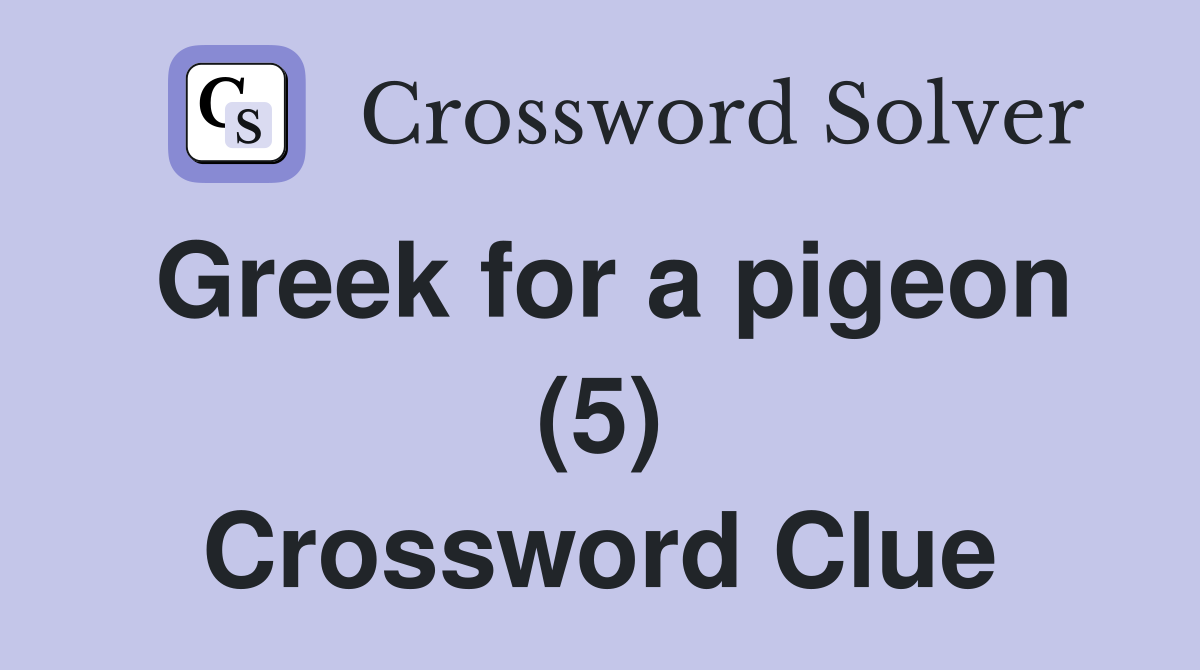 Greek for a pigeon (5) Crossword Clue