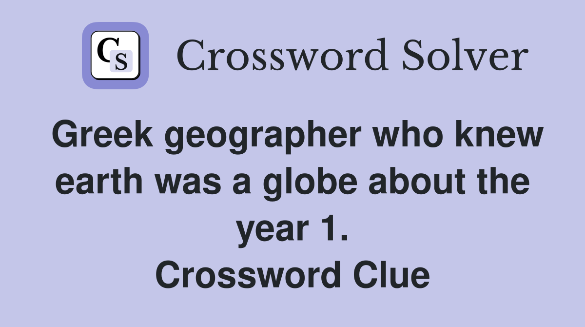 Greek geographer who knew earth was a globe about the year 1. Crossword Clue