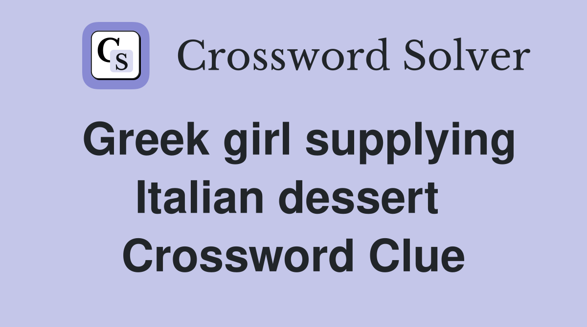 Greek girl supplying Italian dessert  Crossword Clue