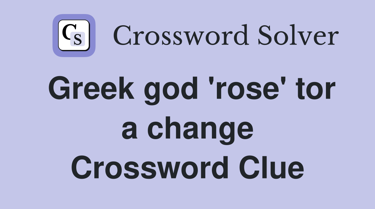 Greek god 'rose' tor a change Crossword Clue
