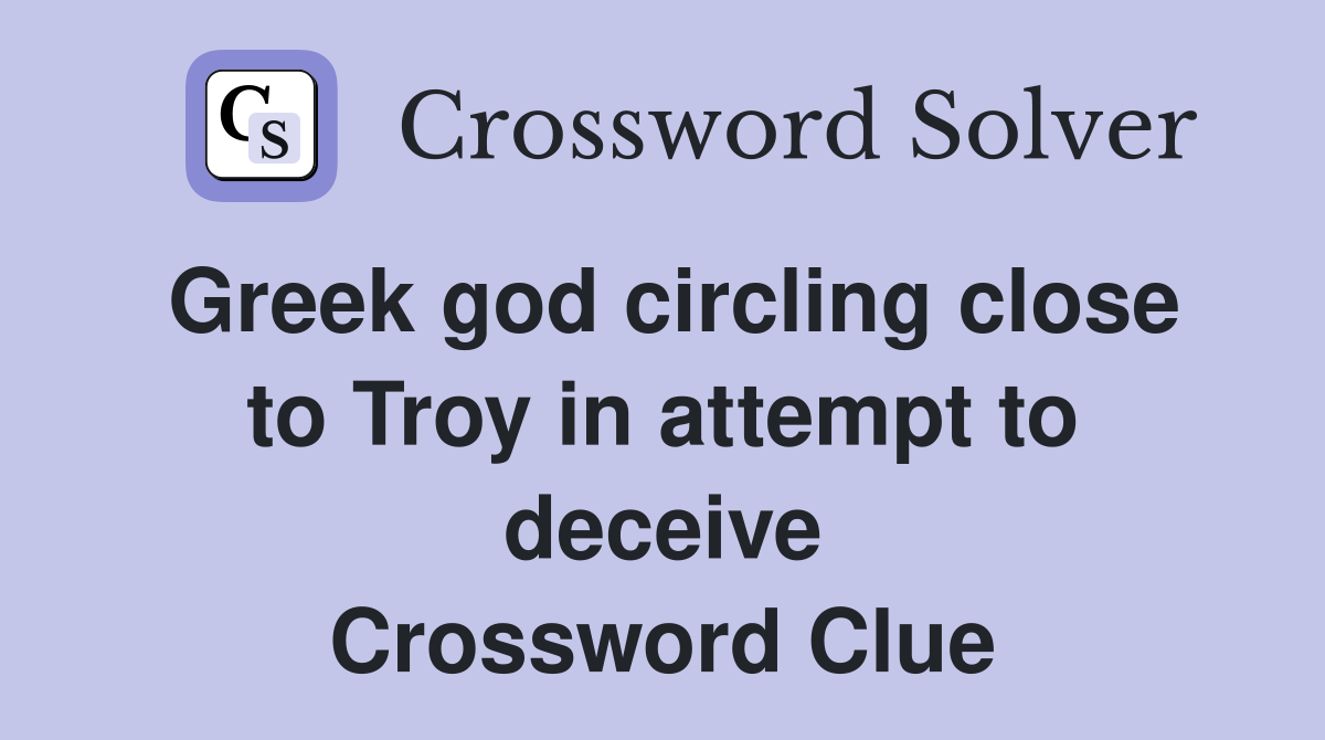 Greek god circling close to Troy in attempt to deceive Crossword Clue