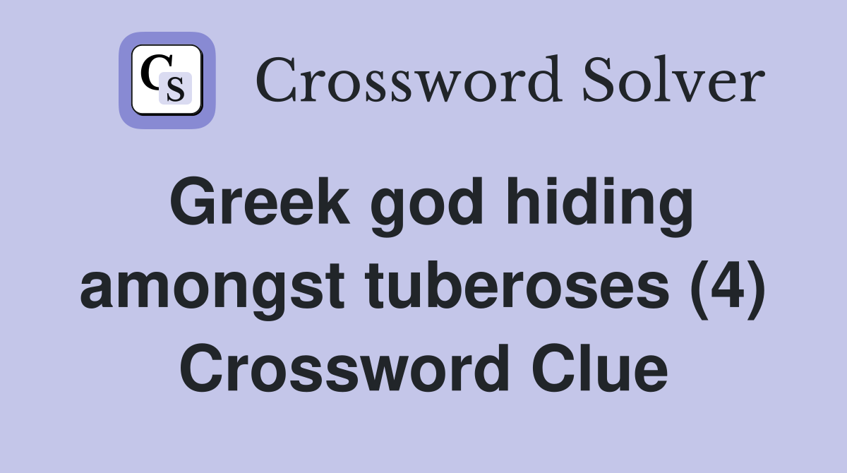 Greek god hiding amongst tuberoses (4) Crossword Clue