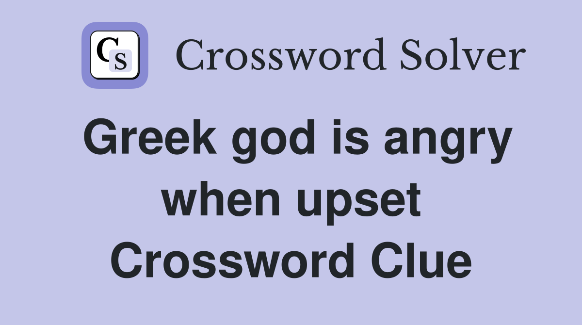Greek god is angry when upset Crossword Clue