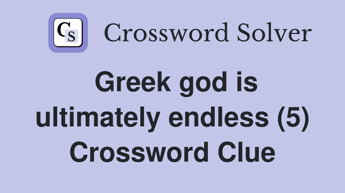 Greek god is ultimately endless (5) Crossword Clue