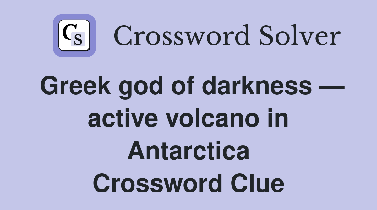 Greek god of darkness — active volcano in Antarctica Crossword Clue