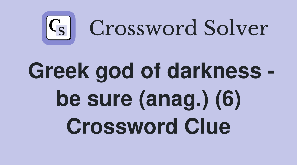Greek god of darkness - be sure (anag.) (6) Crossword Clue