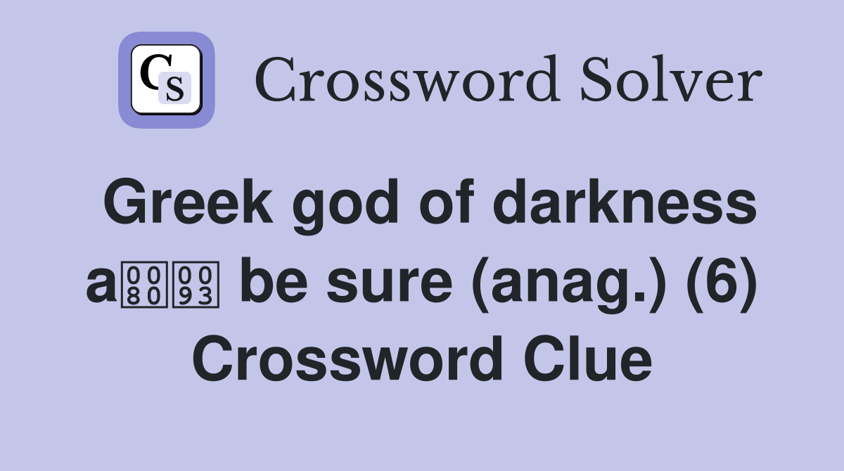 Greek god of darkness a be sure (anag.) (6) Crossword Clue