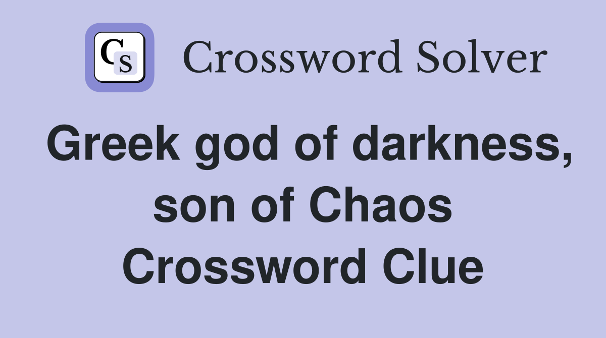 Greek god of darkness, son of Chaos Crossword Clue