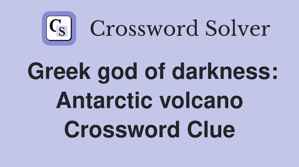 Greek god of darkness: Antarctic volcano Crossword Clue