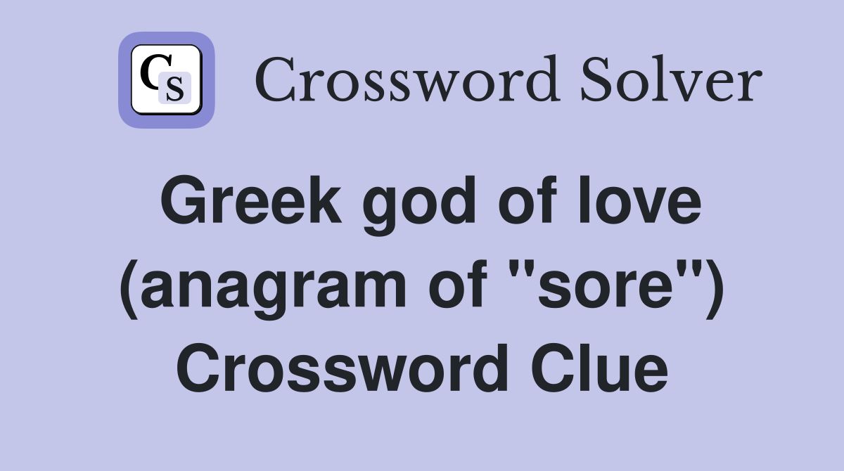 Greek god of love (anagram of "sore") Crossword Clue
