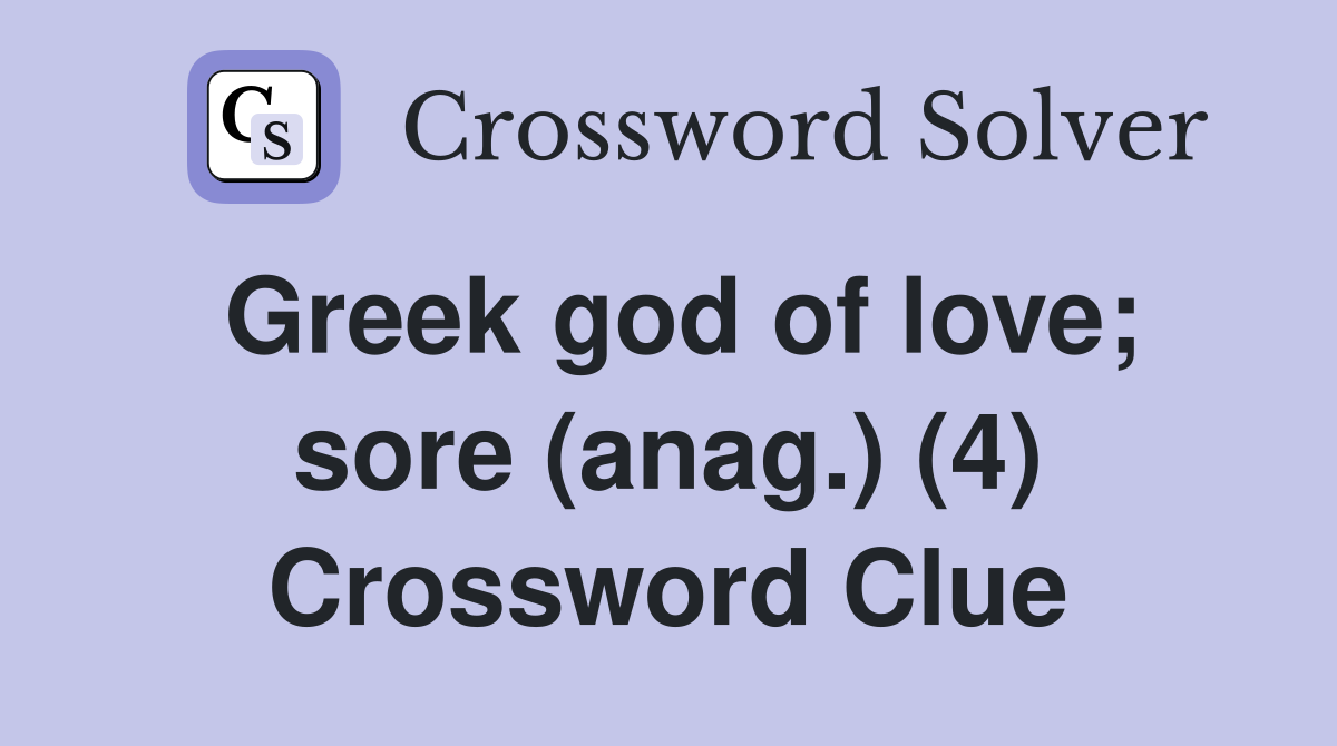 Greek god of love; sore (anag.) (4) Crossword Clue