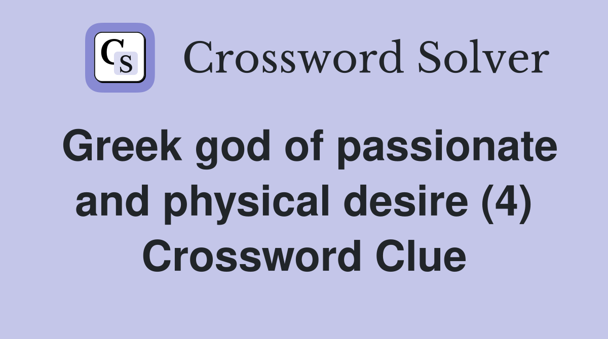 Greek god of passionate and physical desire (4) Crossword Clue