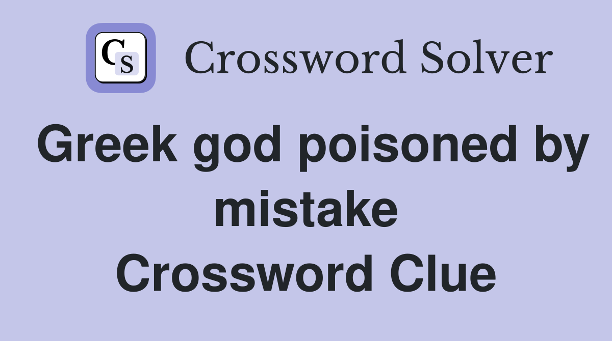 Greek god poisoned by mistake Crossword Clue