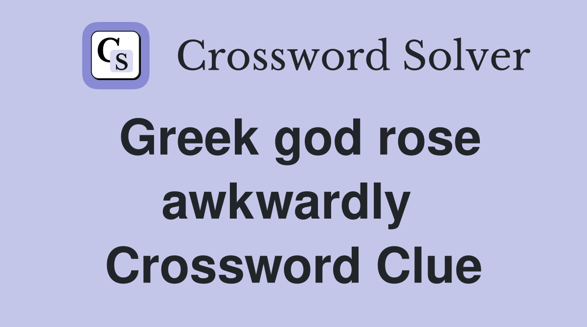 Greek god rose awkwardly  Crossword Clue